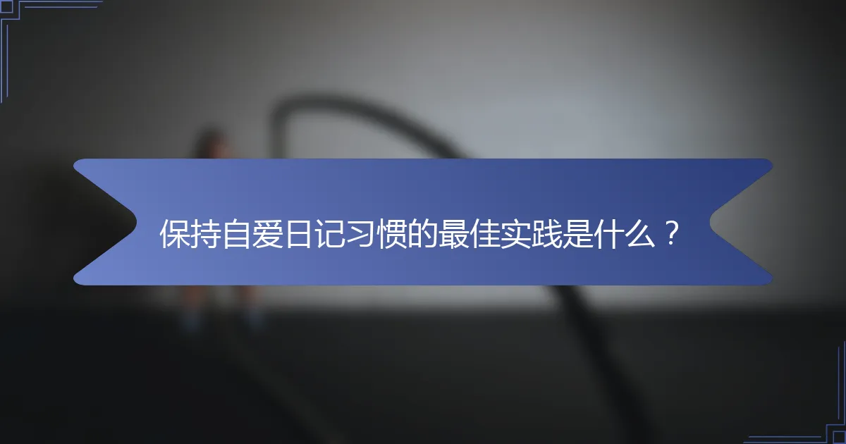保持自爱日记习惯的最佳实践是什么？