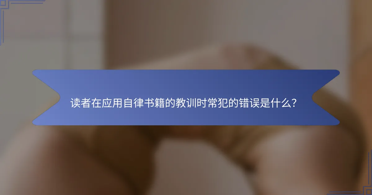 读者在应用自律书籍的教训时常犯的错误是什么？