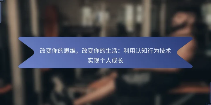 改变你的思维，改变你的生活：利用认知行为技术实现个人成长