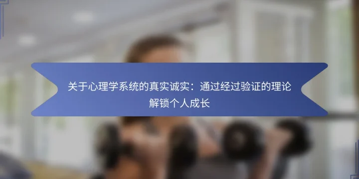 关于心理学系统的真实诚实：通过经过验证的理论解锁个人成长