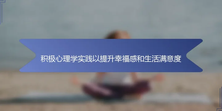 积极心理学实践以提升幸福感和生活满意度