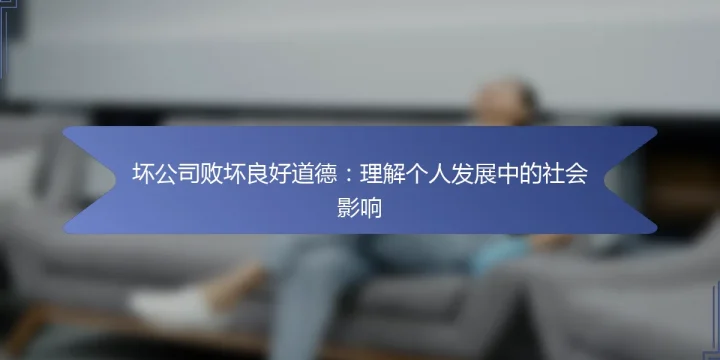 坏公司败坏良好道德：理解个人发展中的社会影响