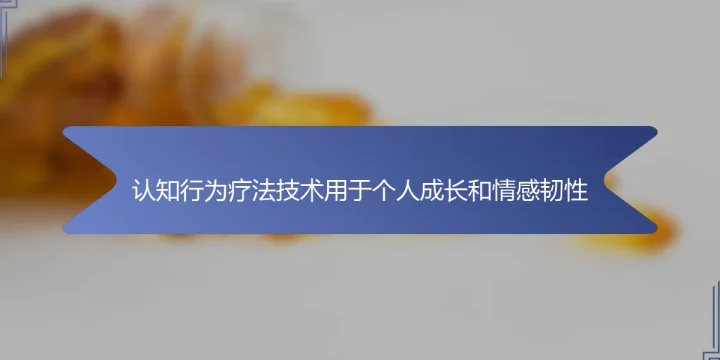 认知行为疗法技术用于个人成长和情感韧性