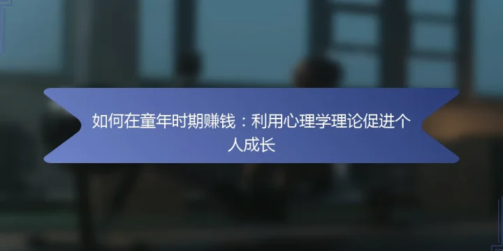 如何在童年时期赚钱：利用心理学理论促进个人成长