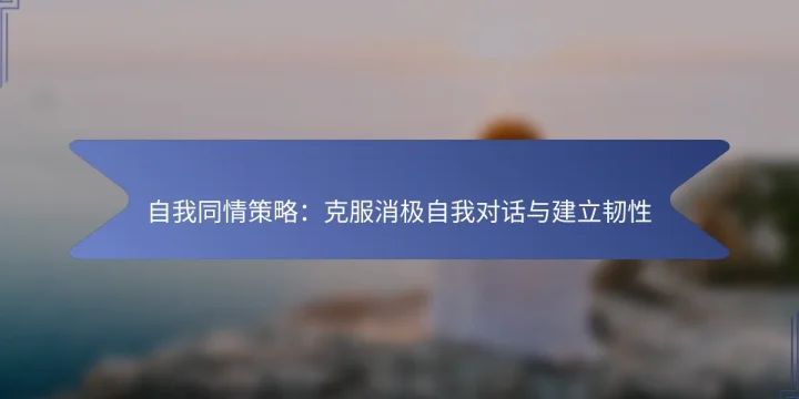自我同情策略：克服消极自我对话与建立韧性