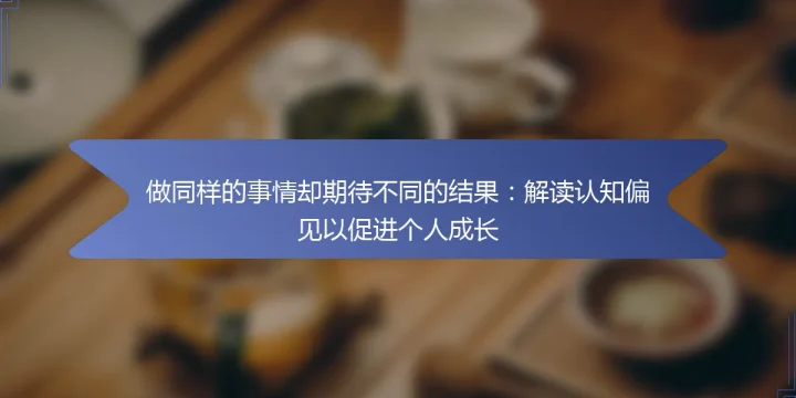 做同样的事情却期待不同的结果：解读认知偏见以促进个人成长