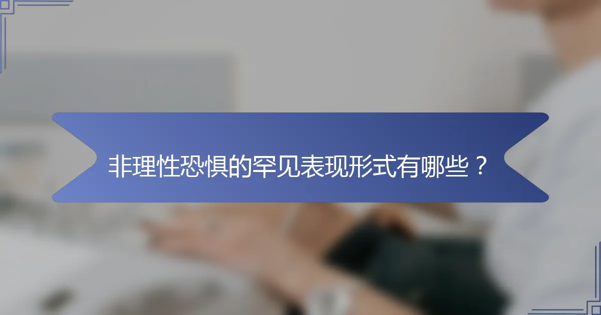 非理性恐惧的罕见表现形式有哪些？