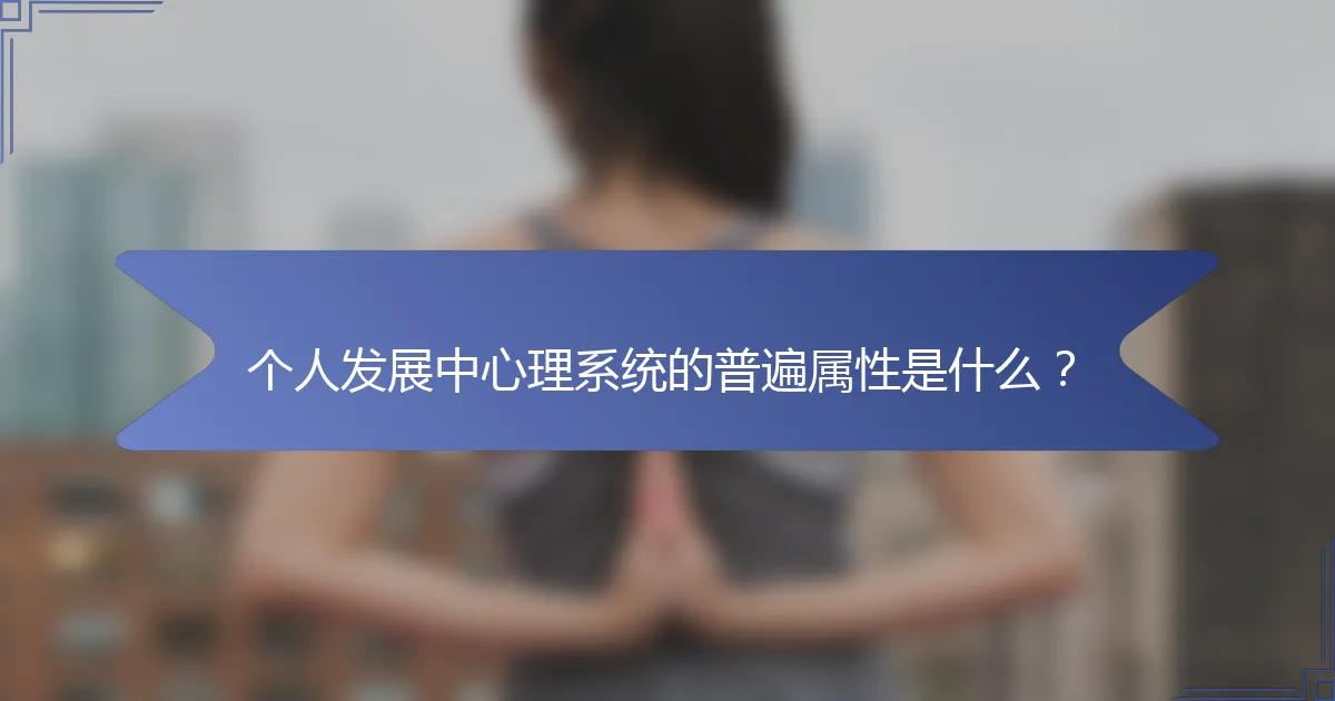 个人发展中心理系统的普遍属性是什么？