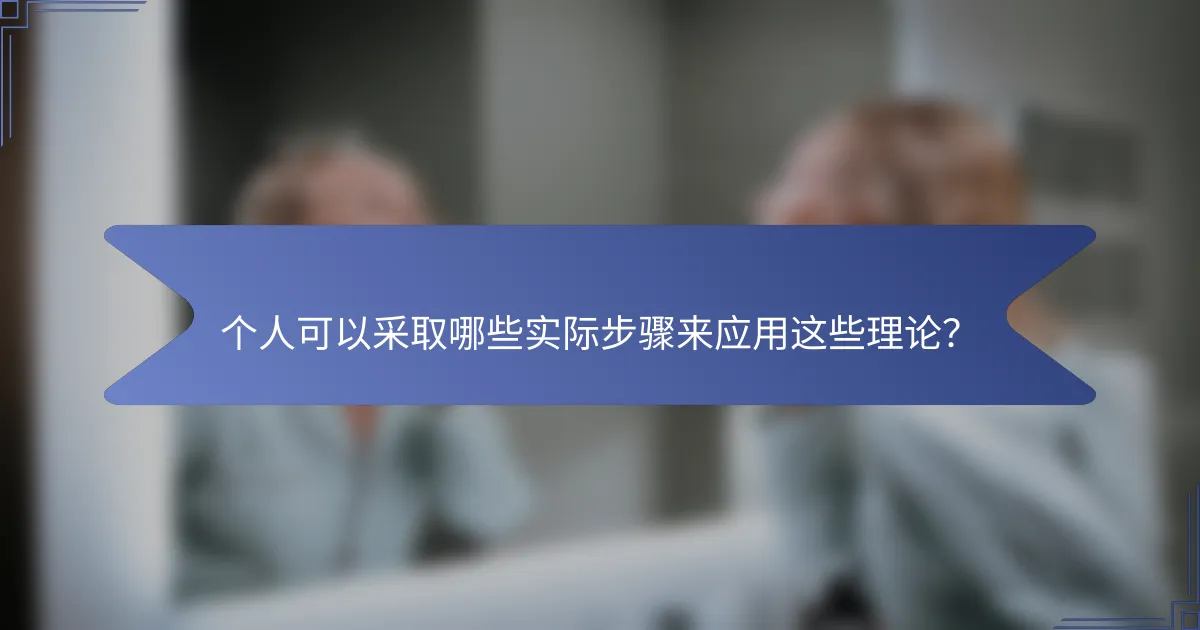 个人可以采取哪些实际步骤来应用这些理论？