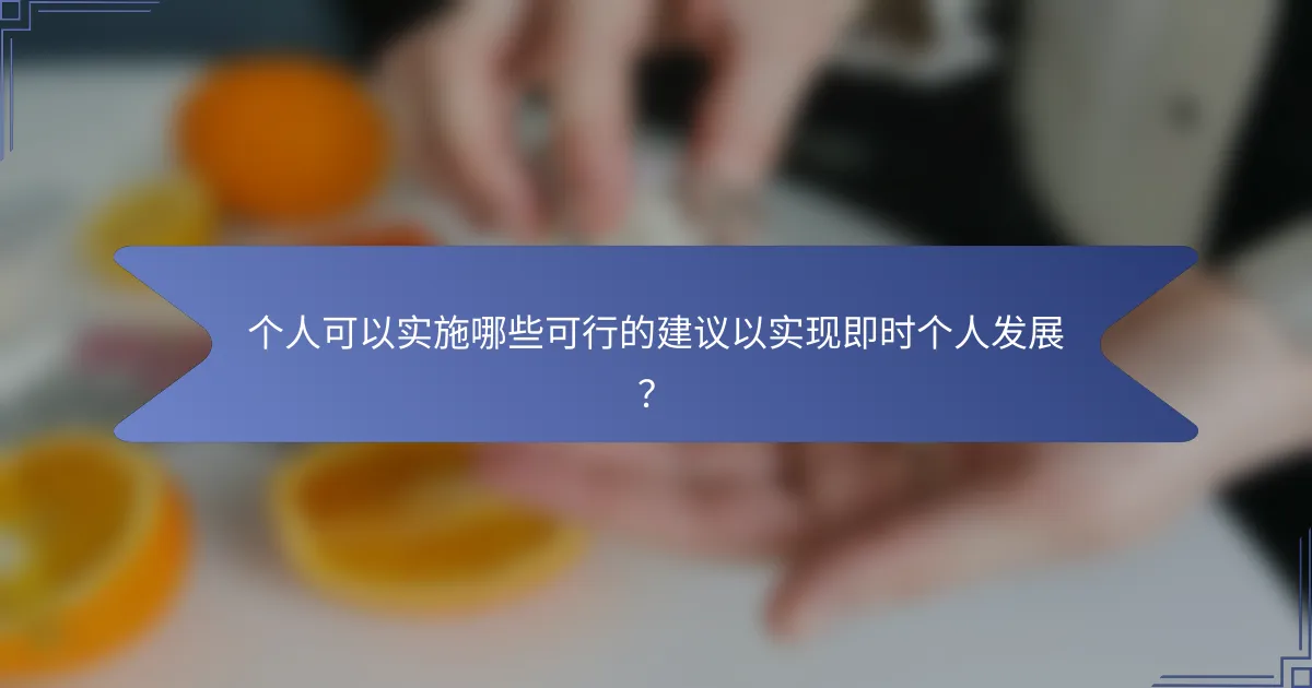 个人可以实施哪些可行的建议以实现即时个人发展？