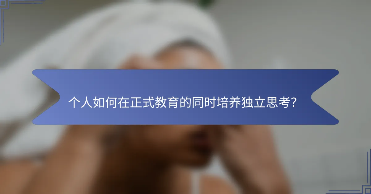 个人如何在正式教育的同时培养独立思考？