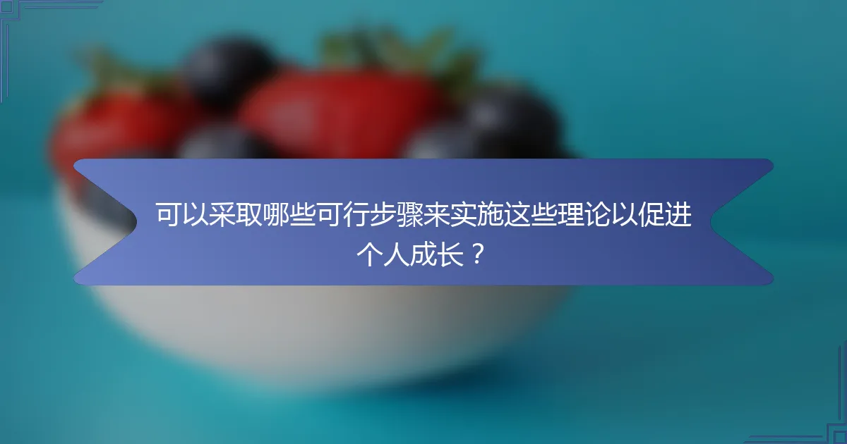 可以采取哪些可行步骤来实施这些理论以促进个人成长？