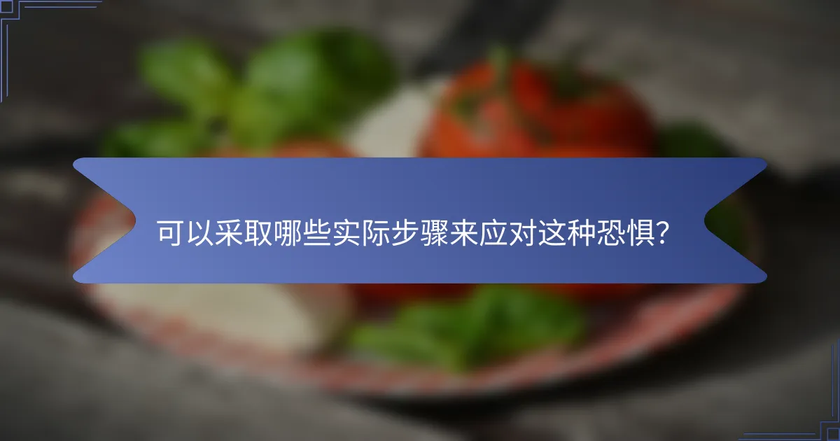 可以采取哪些实际步骤来应对这种恐惧？