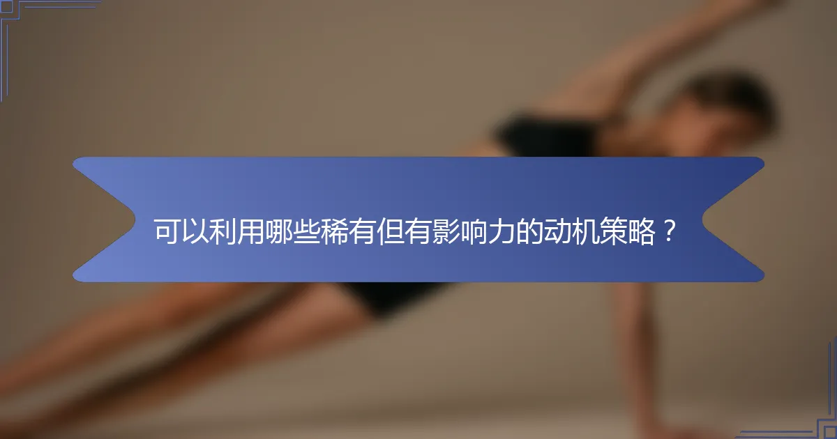 可以利用哪些稀有但有影响力的动机策略？