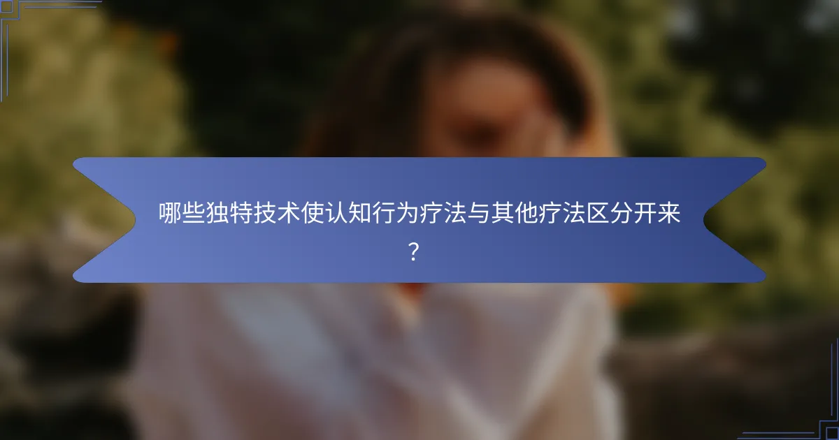 哪些独特技术使认知行为疗法与其他疗法区分开来？