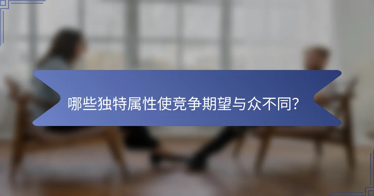 哪些独特属性使竞争期望与众不同？