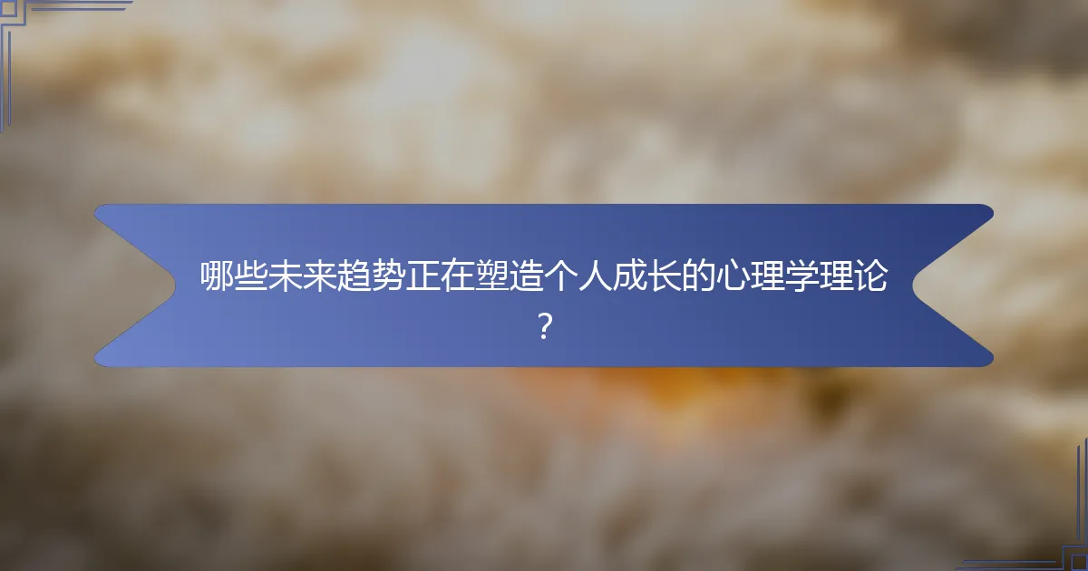 哪些未来趋势正在塑造个人成长的心理学理论？