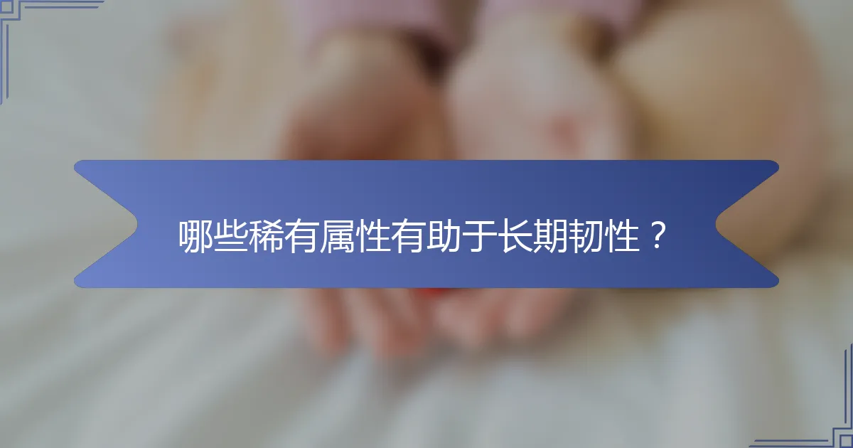 哪些稀有属性有助于长期韧性？