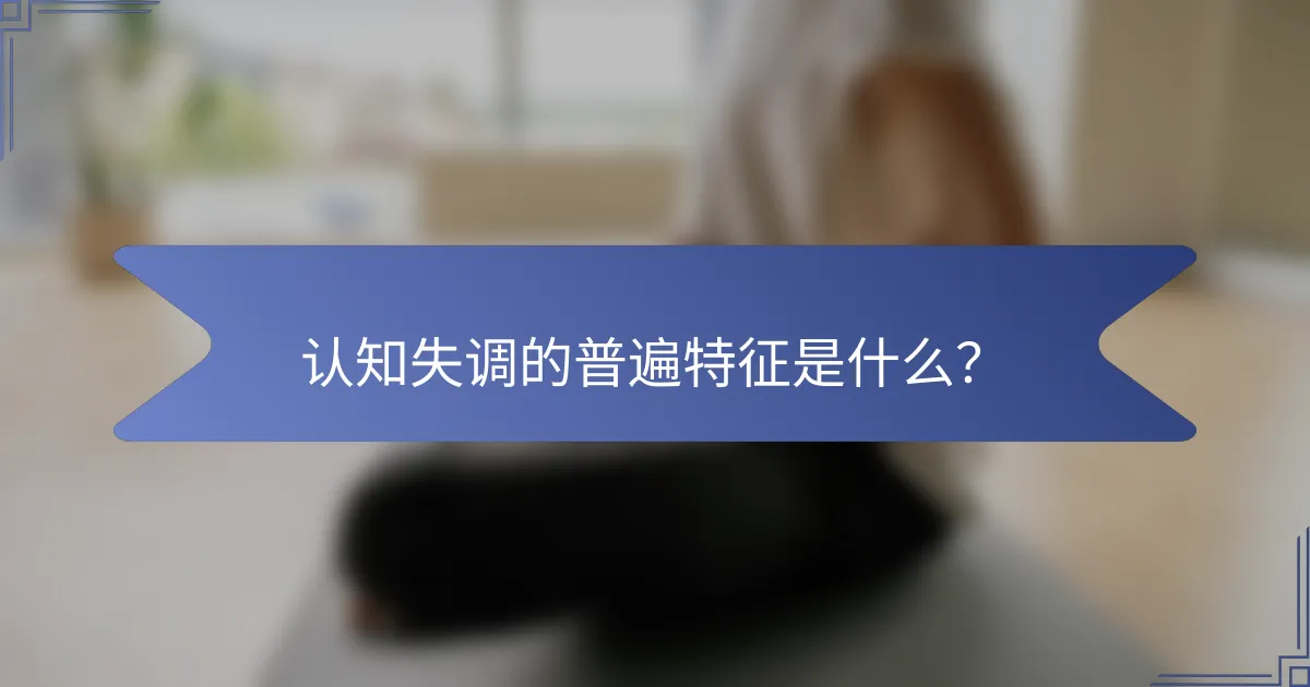 认知失调的普遍特征是什么？