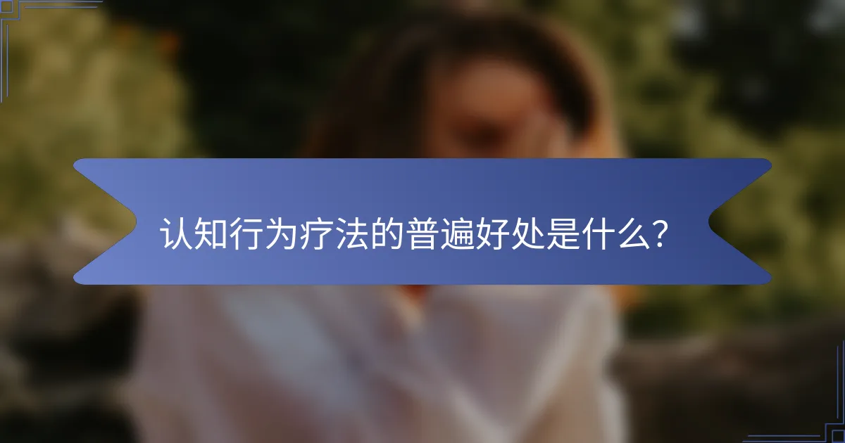 认知行为疗法的普遍好处是什么？