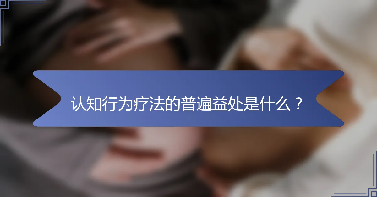 认知行为疗法的普遍益处是什么？
