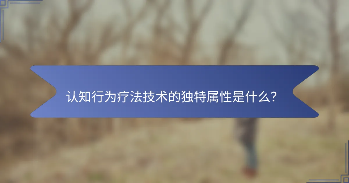 认知行为疗法技术的独特属性是什么？