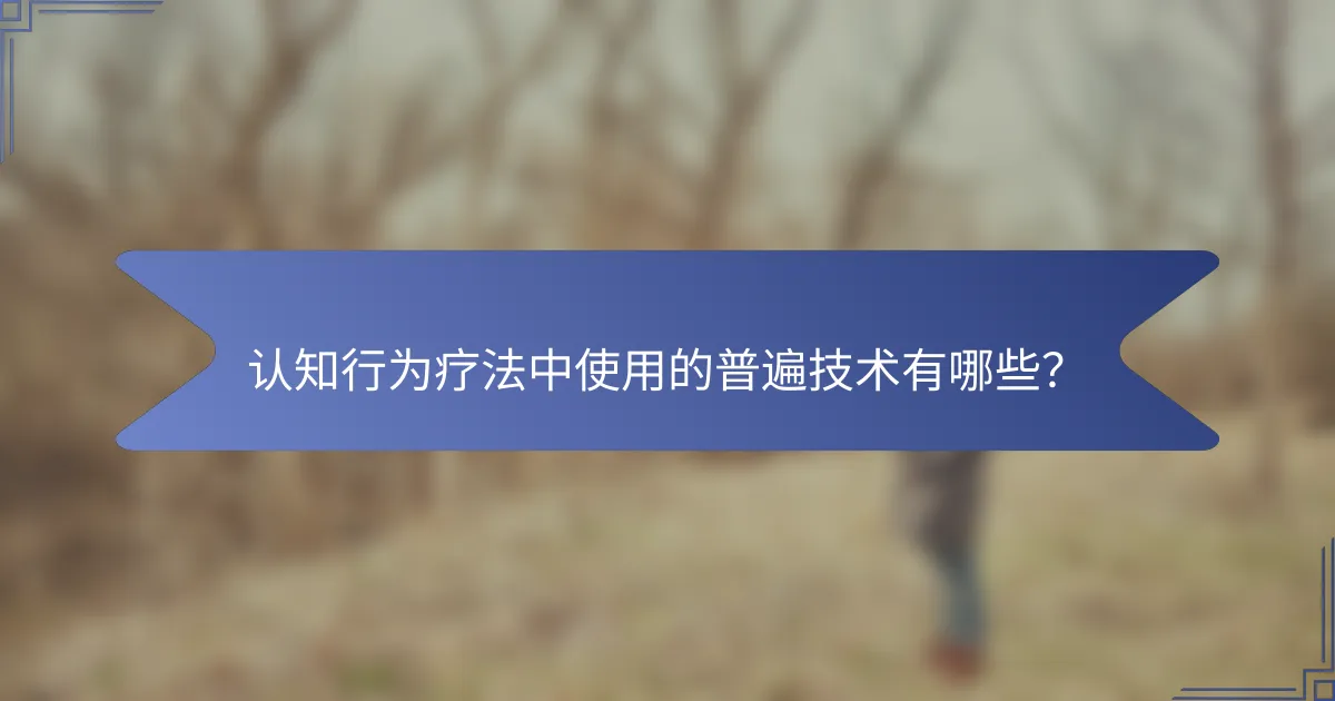 认知行为疗法中使用的普遍技术有哪些？