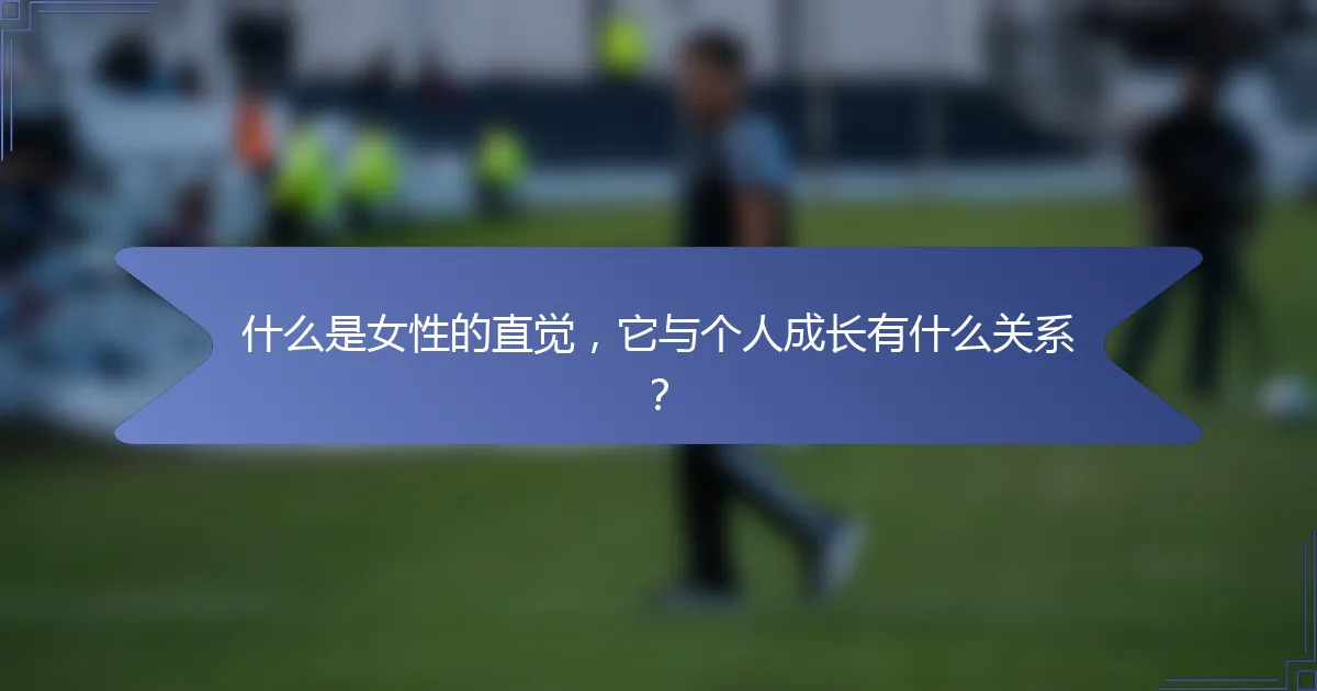 什么是女性的直觉，它与个人成长有什么关系？
