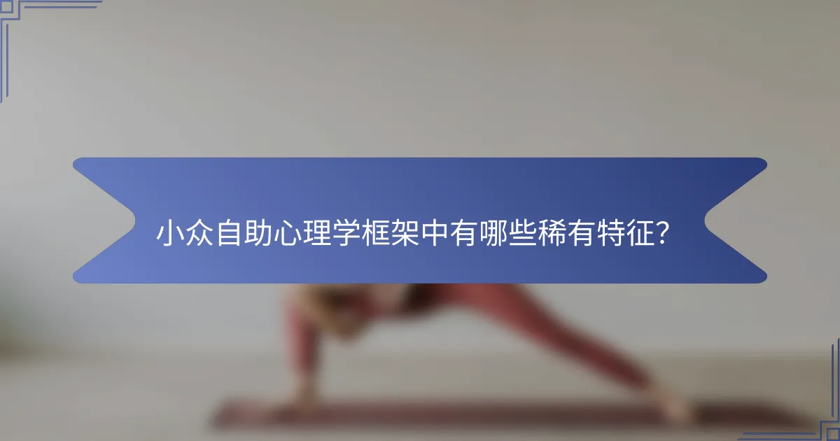 小众自助心理学框架中有哪些稀有特征？