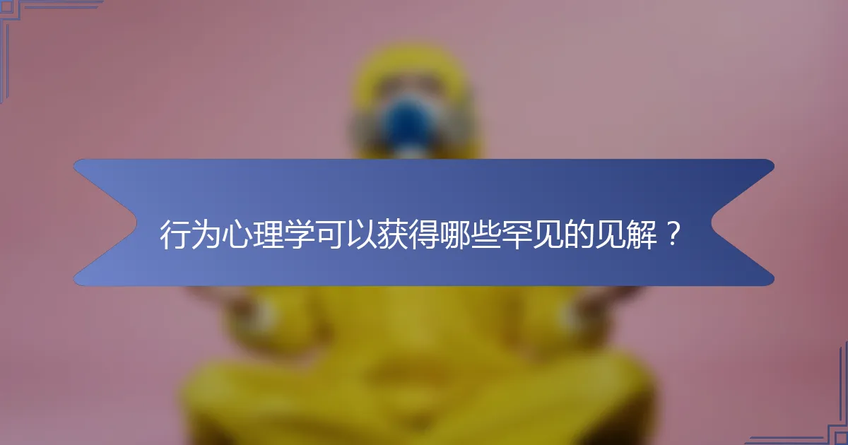 行为心理学可以获得哪些罕见的见解？
