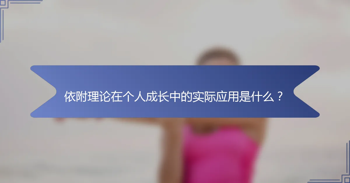 依附理论在个人成长中的实际应用是什么？