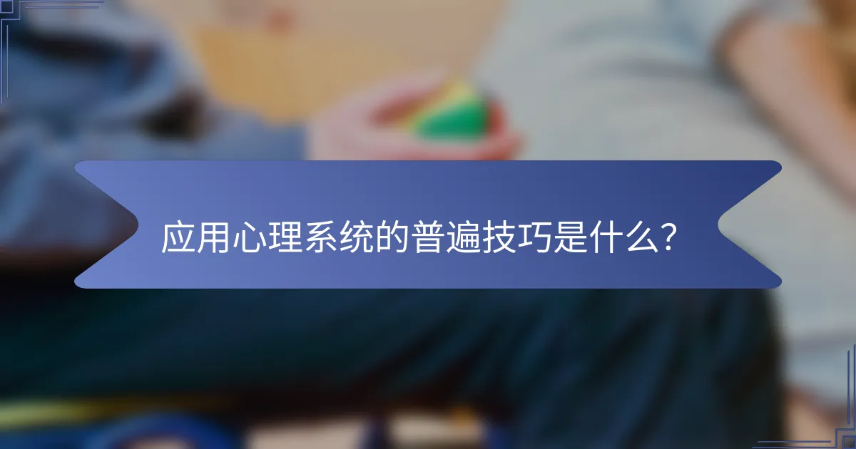 应用心理系统的普遍技巧是什么？