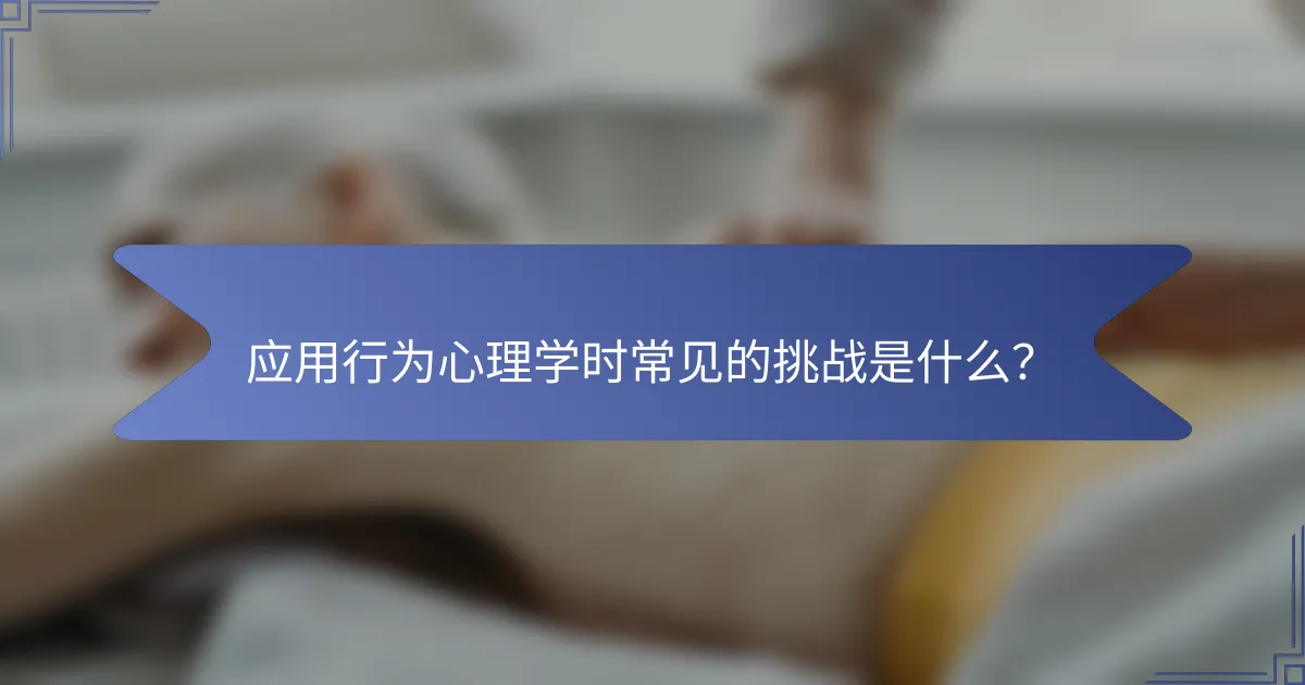 应用行为心理学时常见的挑战是什么？