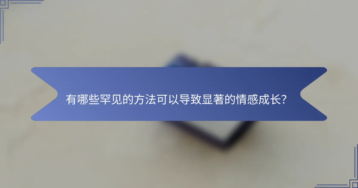 有哪些罕见的方法可以导致显著的情感成长？