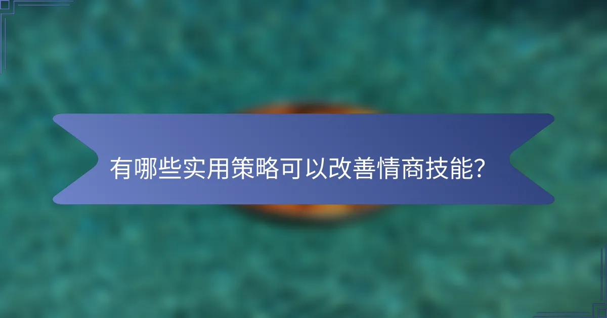 有哪些实用策略可以改善情商技能？