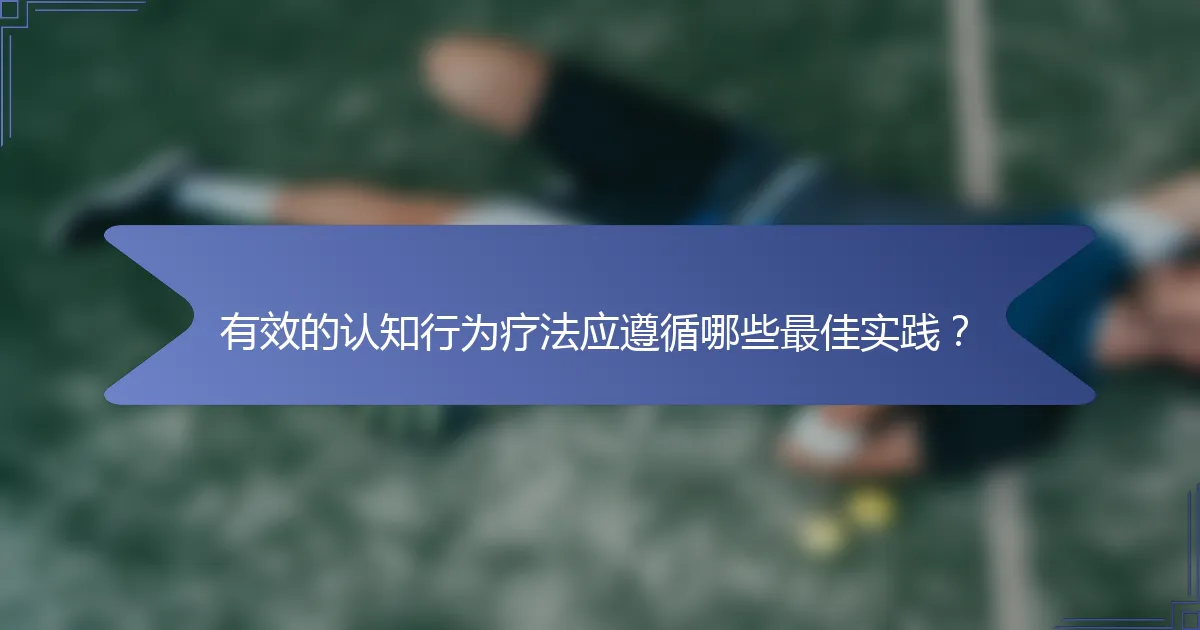 有效的认知行为疗法应遵循哪些最佳实践？