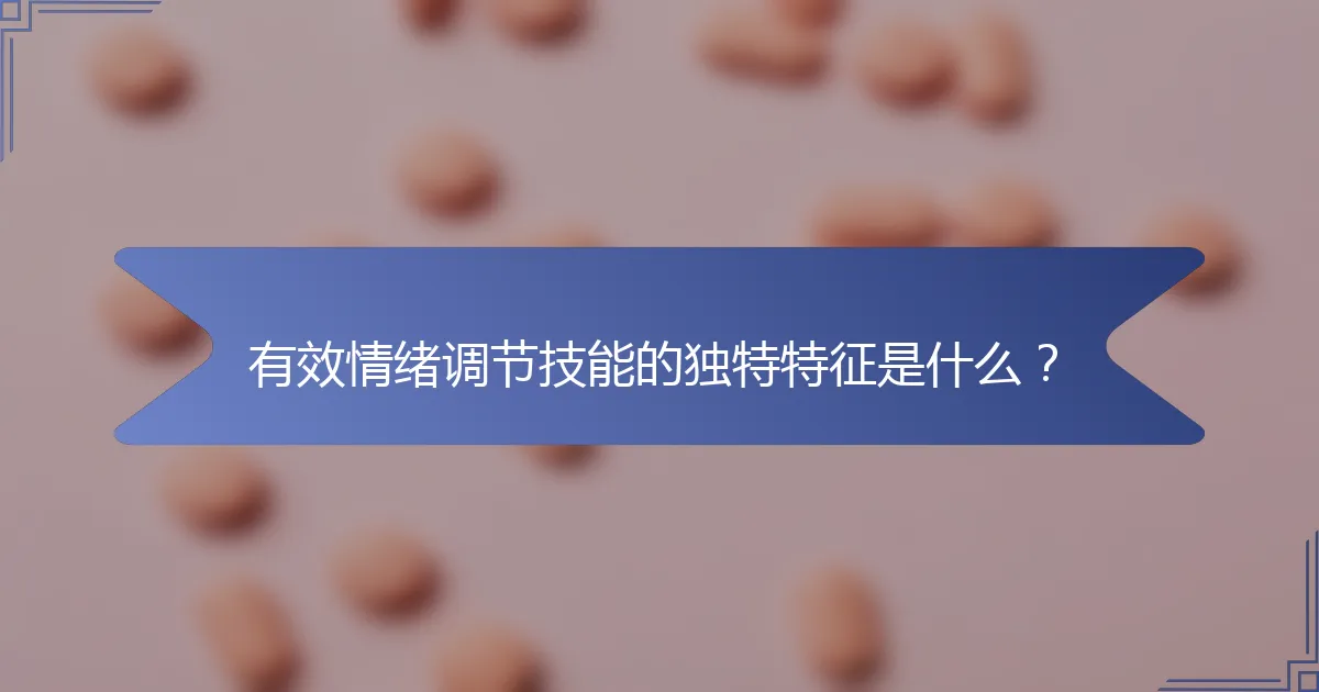 有效情绪调节技能的独特特征是什么？