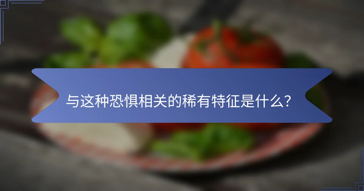 与这种恐惧相关的稀有特征是什么？