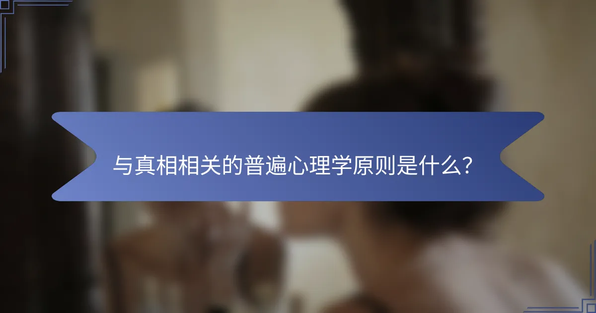 与真相相关的普遍心理学原则是什么？
