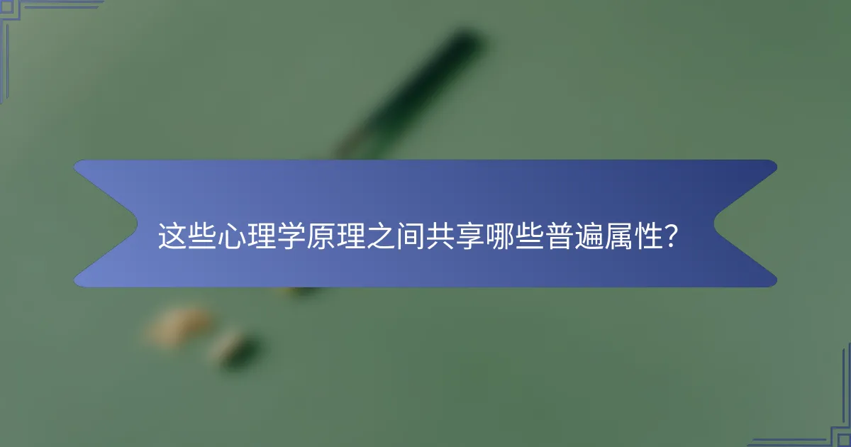 这些心理学原理之间共享哪些普遍属性？